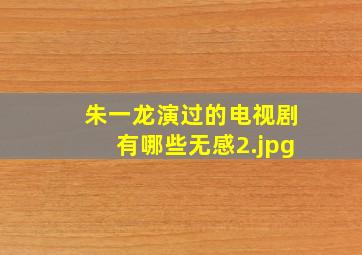 朱一龙演过的电视剧有哪些无感