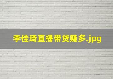 李佳琦直播带货赚多