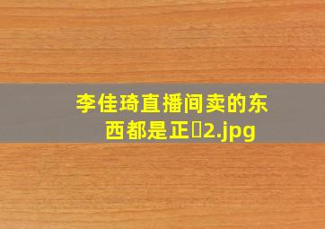 李佳琦直播间卖的东西都是正�