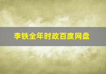李铁全年时政百度网盘
