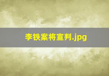 李铁案将宣判