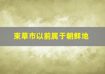 束草市以前属于朝鲜地