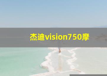 杰迪vision750摩