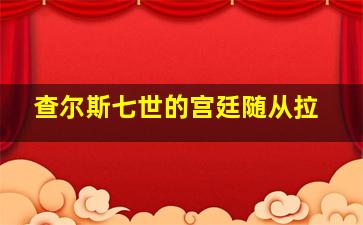 查尔斯七世的宫廷随从拉