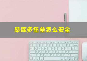 桑库多堡垒怎么安全