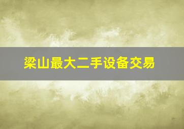 梁山最大二手设备交易