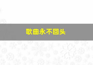 歌曲永不回头