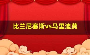比兰尼塞斯vs马里迪莫