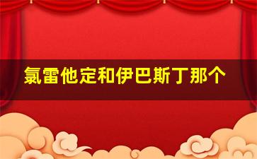 氯雷他定和伊巴斯丁那个