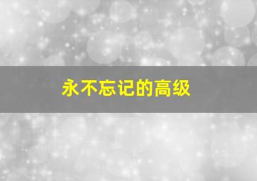 永不忘记的高级