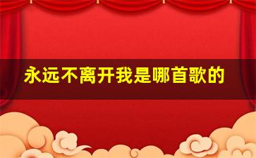 永远不离开我是哪首歌的