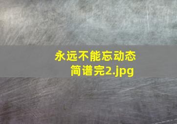 永远不能忘动态简谱完