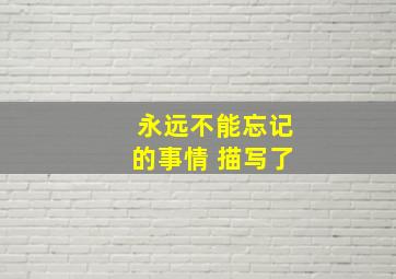 永远不能忘记的事情 描写了