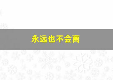 永远也不会离