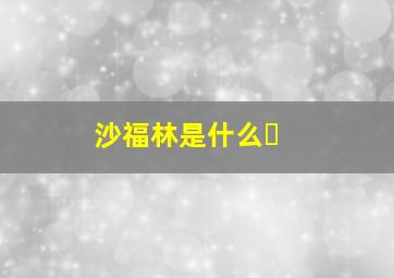沙福林是什么�