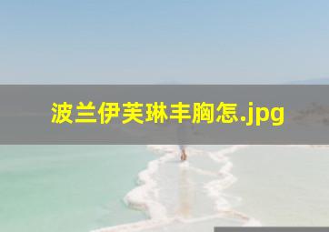 波兰伊芙琳丰胸怎