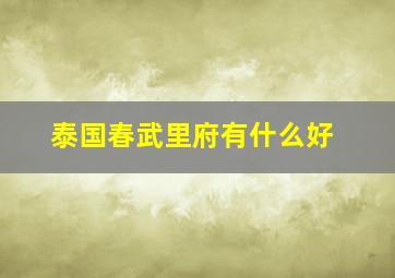 泰国春武里府有什么好