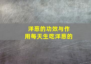 洋葱的功效与作用每天生吃洋葱的