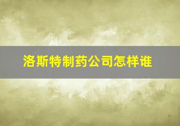 洛斯特制药公司怎样谁