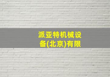 派亚特机械设备(北京)有限