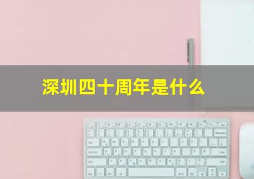 深圳四十周年是什么