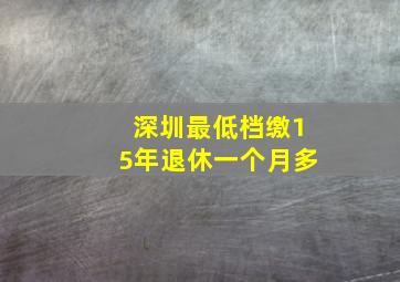 深圳最低档缴15年退休一个月多