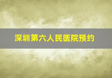 深圳第六人民医院预约