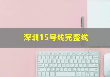 深圳15号线完整线