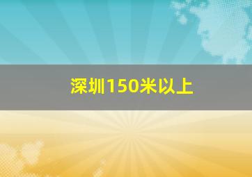 深圳150米以上