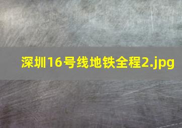 深圳16号线地铁全程
