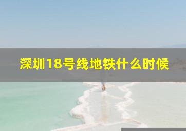 深圳18号线地铁什么时候