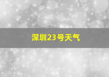 深圳23号天气