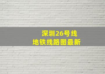 深圳26号线地铁线路图最新