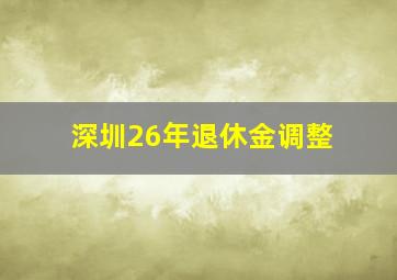 深圳26年退休金调整