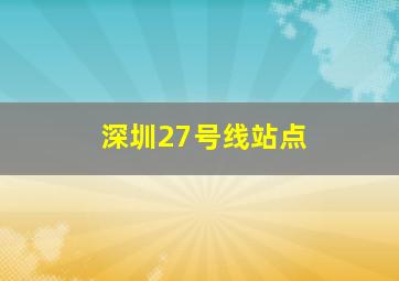 深圳27号线站点