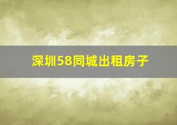 深圳58同城出租房子