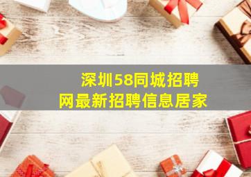 深圳58同城招聘网最新招聘信息居家