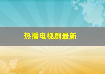 热播电视剧最新 