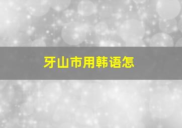 牙山市用韩语怎