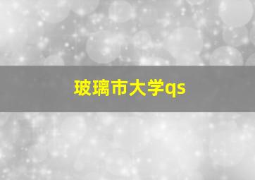 玻璃市大学qs