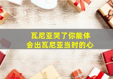 瓦尼亚哭了你能体会出瓦尼亚当时的心