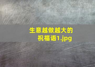 生意越做越大的祝福语