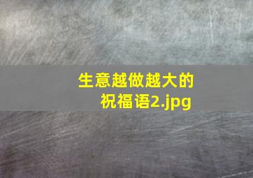 生意越做越大的祝福语