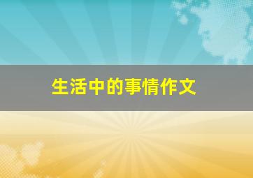 生活中的事情作文