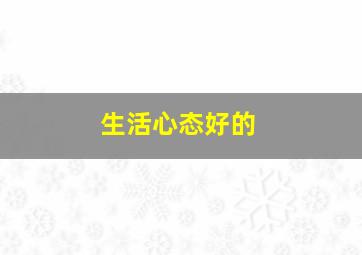 生活心态好的