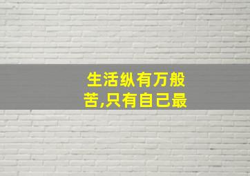 生活纵有万般苦,只有自己最