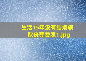 生活15年没有结婚领取丧葬费怎