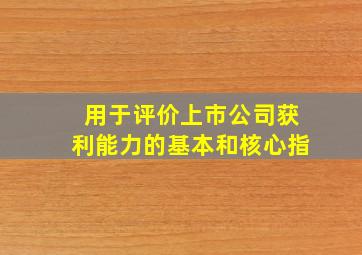 用于评价上市公司获利能力的基本和核心指