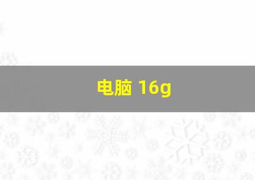 电脑 16g