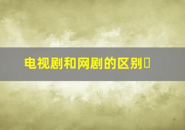 电视剧和网剧的区别�